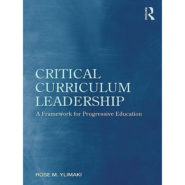 Critical Curriculum Leadership, Rose M. Ylimaki