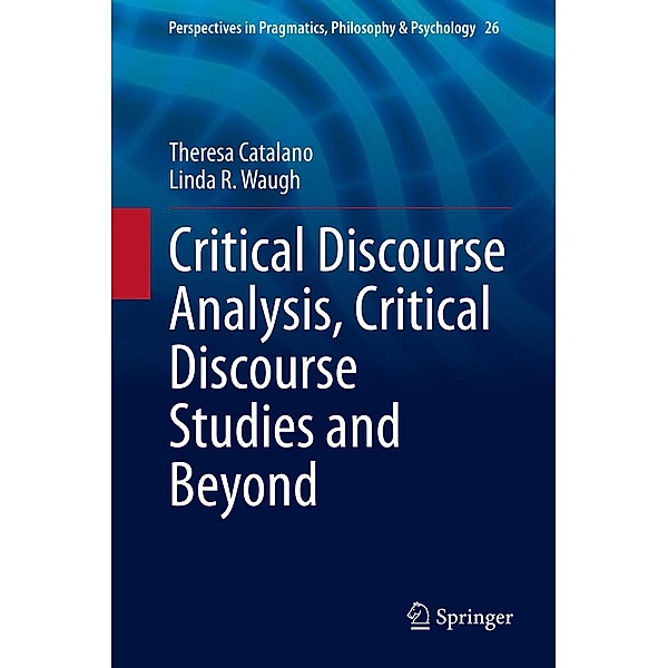 Critical Discourse Analysis, Critical Discourse Studies and Beyond / Perspectives in Pragmatics, Philosophy & Psychology Bd.26, Theresa Catalano, Linda R. Waugh