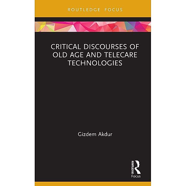 Critical Discourses of Old Age and Telecare Technologies, Gizdem Akdur
