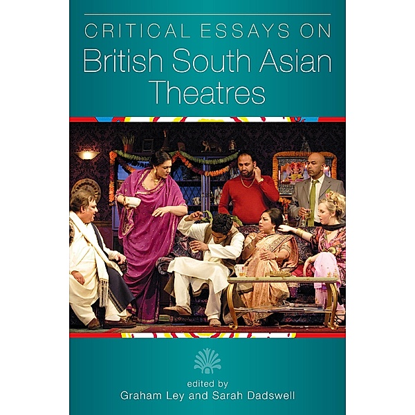 Critical Essays on British South Asian Theatre / ISSN, Graham Ley, Sarah Dadswell