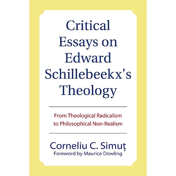 Critical Essays on Edward Schillebeeckx's Theology, Corneliu C. Simut
