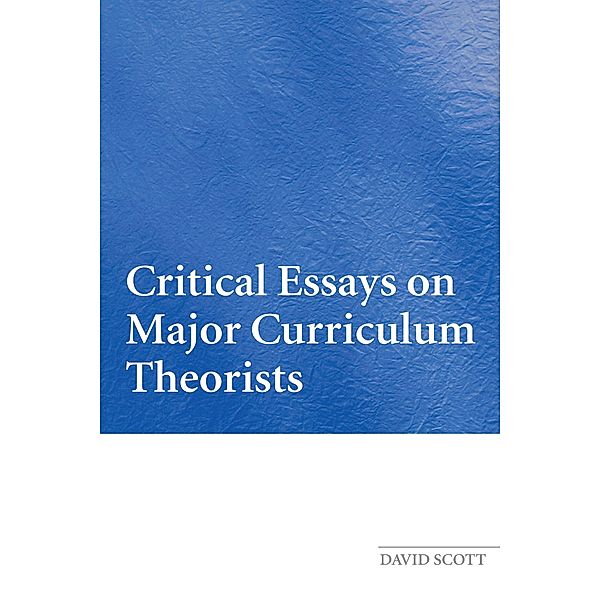 Critical Essays on Major Curriculum Theorists, David Scott