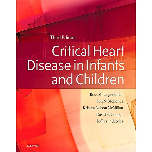 Critical Heart Disease in Infants and Children E-Book, Ross M. Ungerleider, Jeffrey Jacobs, Kristen Nelson, David S Cooper, Jon Meliones