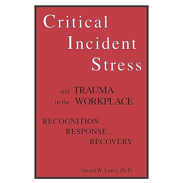 Critical Incident Stress And Trauma In The Workplace, Gerald W. Lewis