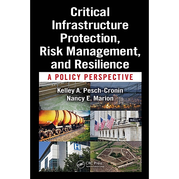 Critical Infrastructure Protection, Risk Management, and Resilience, Kelley A. Pesch-Cronin, Nancy E. Marion