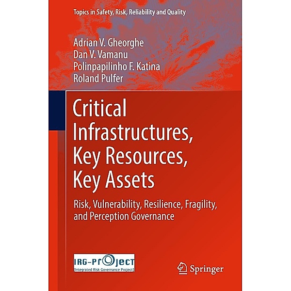 Critical Infrastructures, Key Resources, Key Assets / Topics in Safety, Risk, Reliability and Quality Bd.34, Adrian V. Gheorghe, Dan V. Vamanu, Polinpapilinho F. Katina, Roland Pulfer