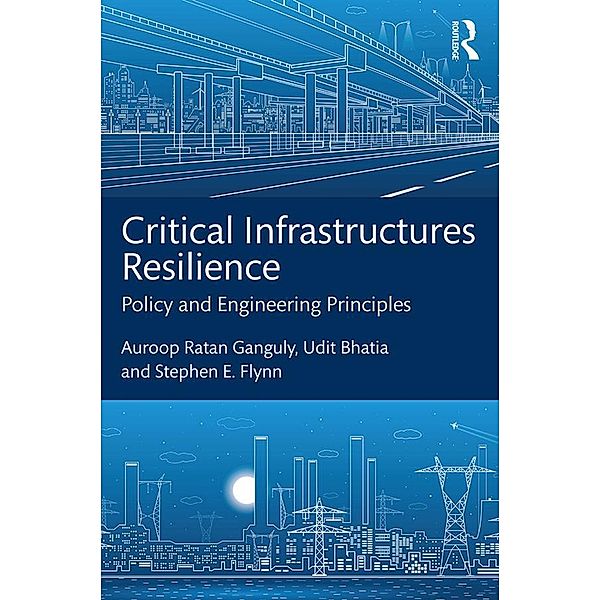Critical Infrastructures Resilience, Auroop Ratan Ganguly, Udit Bhatia, Stephen E. Flynn