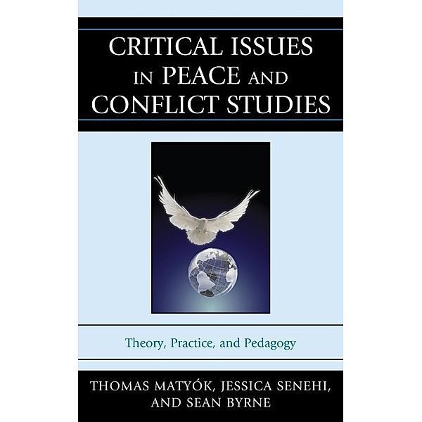 Critical Issues in Peace and Conflict Studies, Thomas Matyók, Jessica Senehi, Sean Byrne