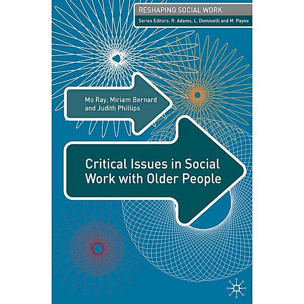 Critical Issues in Social Work With Older People, Mo G. Ray, Miriam Bernard, Judith Phillips