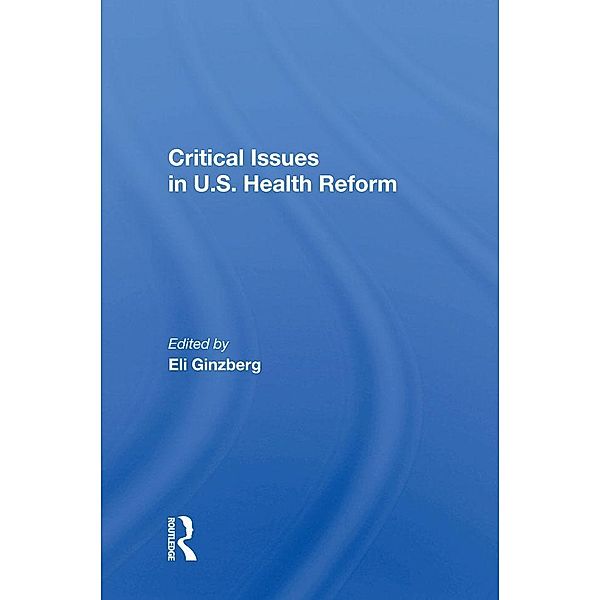 Critical Issues In U.S. Health Reform, Eli Ginzberg