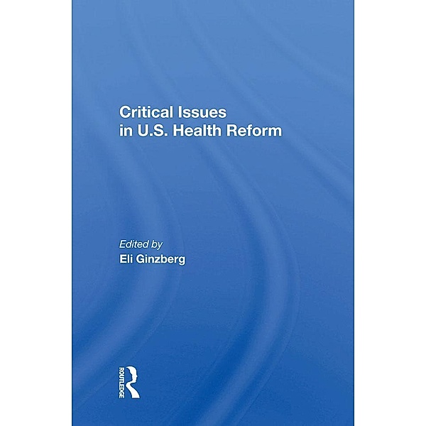 Critical Issues In U.S. Health Reform, Eli Ginzberg