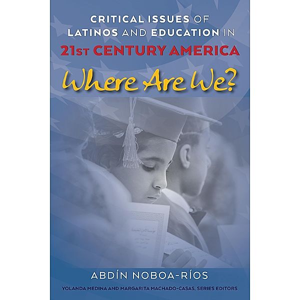 Critical Issues of Latinos and Education in 21st Century America / Critical Studies of Latinxs in the Americas Bd.24, Abdín Noboa-Ríos