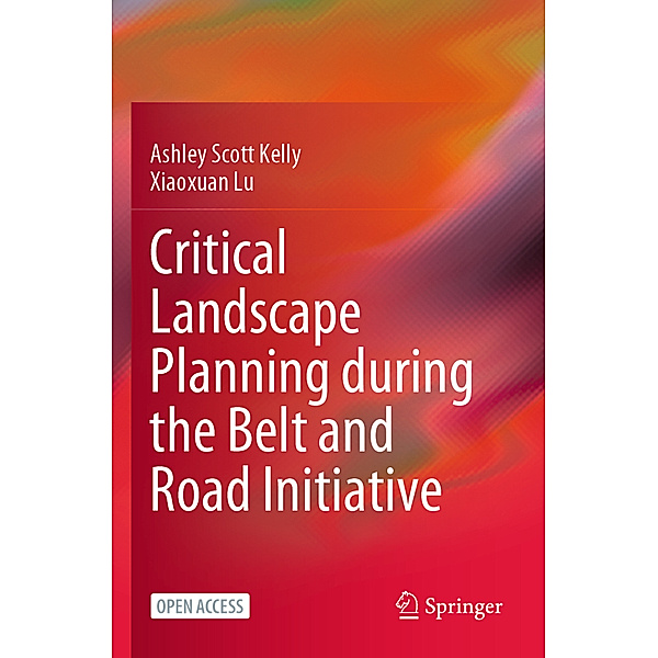 Critical Landscape Planning during the Belt and Road Initiative, Ashley Scott Kelly, Xiaoxuan Lu