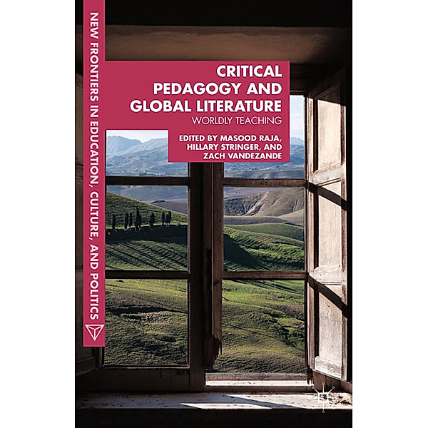 Critical Pedagogy and Global Literature, Masood Ashraf Raja, Hillary Stringer, Zach VandeZande