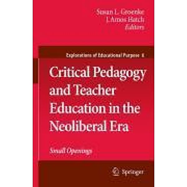 Critical Pedagogy and Teacher Education in the Neoliberal Era / Explorations of Educational Purpose Bd.6