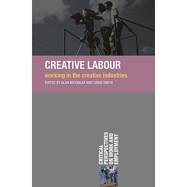 Critical Perspectives on Work and Employment / Creative Labour, Alan McKinlay, Chris Smith