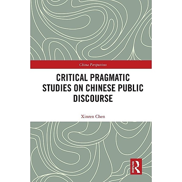 Critical Pragmatic Studies on Chinese Public Discourse, Xinren Chen