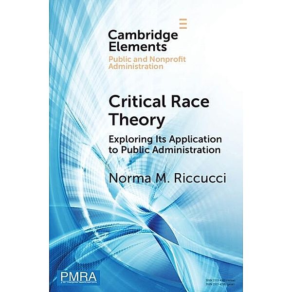 Critical Race Theory / Elements in Public and Nonprofit Administration, Norma M. Riccucci