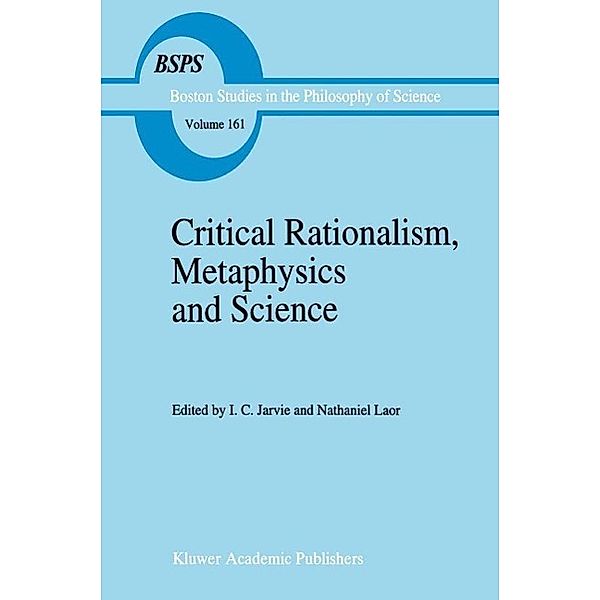 Critical Rationalism, Metaphysics and Science / Boston Studies in the Philosophy and History of Science Bd.161