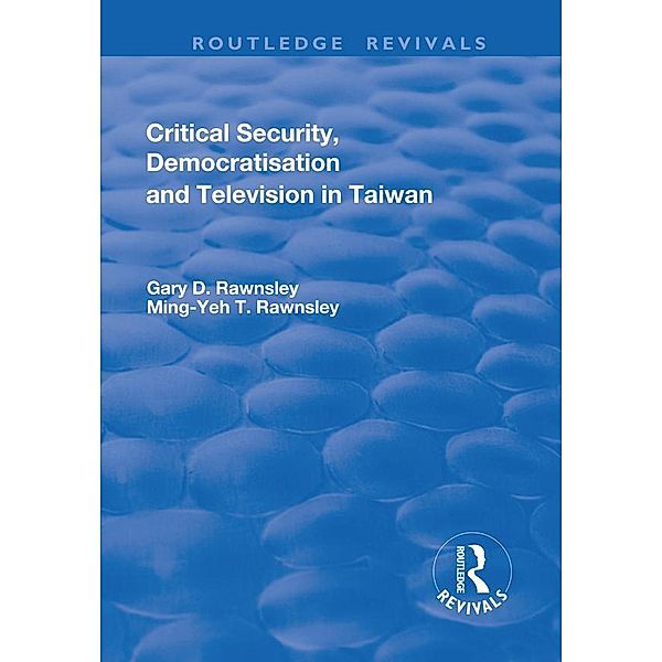 Critical Security, Democratisation and Television in Taiwan, Gary D. Rawnsley, Ming-Yeh Rawnsley