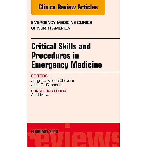 Critical Skills and Procedures in Emergency Medicine, An Issue of Emergency Medicine Clinics, Jorge L. Falcon-Chevere, Jose Cabanas