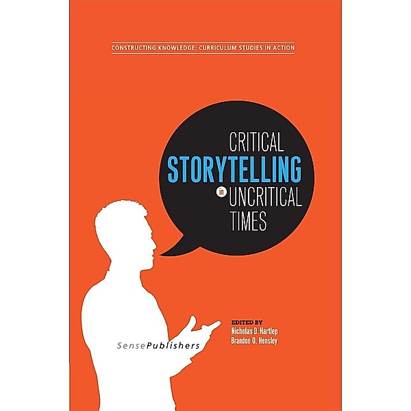 Critical Storytelling in Uncritical Times / Constructing Knowledge: Curriculum Studies in Action