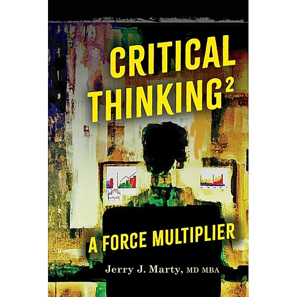 Critical Thinking² - A Force Multiplier, Jerry Marty, Md Mba