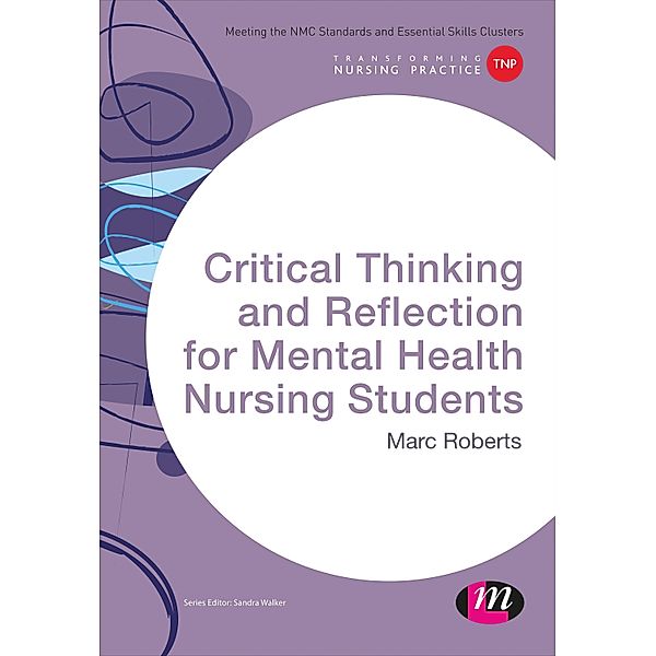 Critical Thinking and Reflection for Mental Health Nursing Students / Transforming Nursing Practice Series, Marc Roberts