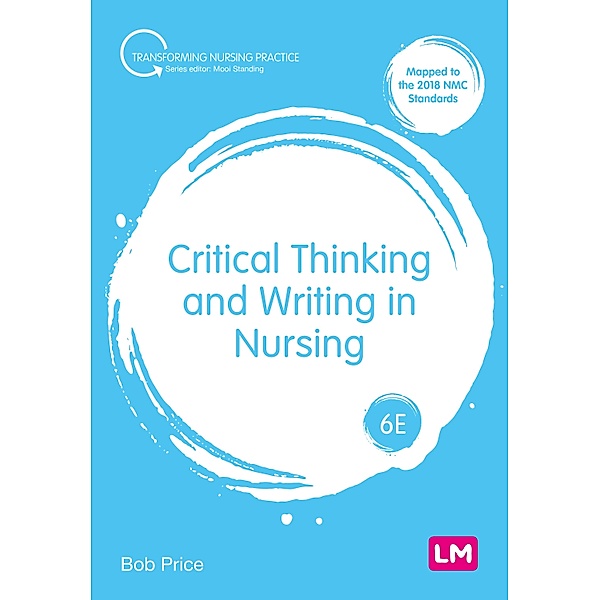 Critical Thinking and Writing in Nursing / Transforming Nursing Practice Series, Bob Price