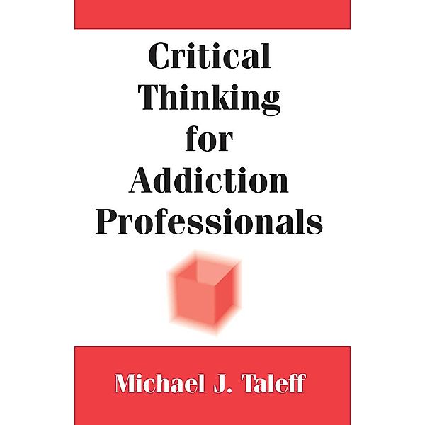 Critical Thinking for Addiction Professionals, Michael J. Taleff