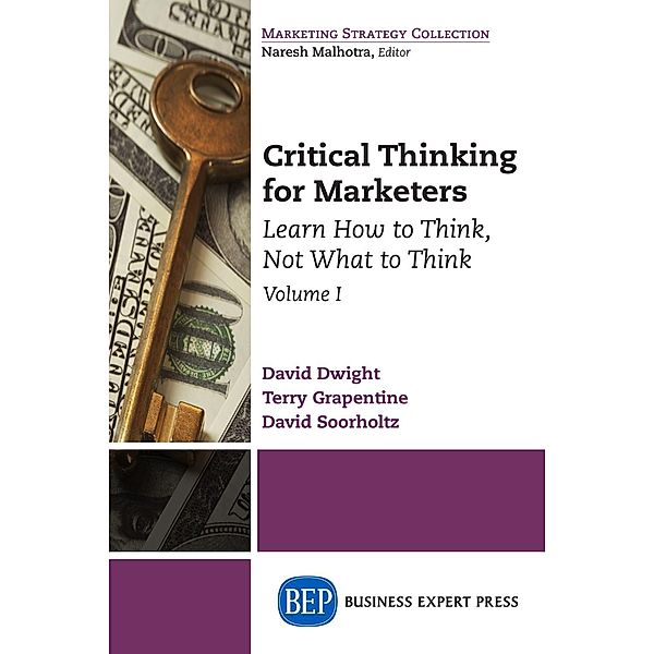 Critical Thinking for Marketers, Volume I, David Dwight, Terry Grapentine, David Soorholtz