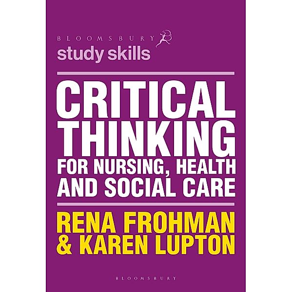 Critical Thinking for Nursing, Health and Social Care / Bloomsbury Study Skills, Rena Frohman, Karen Lupton