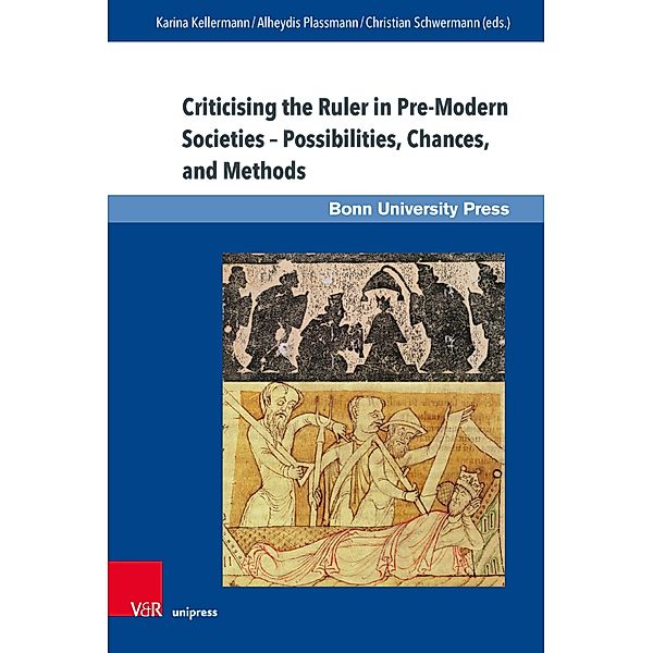 Criticising the Ruler in Pre-Modern Societies - Possibilities, Chances and Methods / Macht und Herrschaft Bd.6