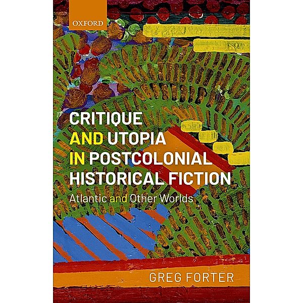 Critique and Utopia in Postcolonial Historical Fiction, Greg Forter