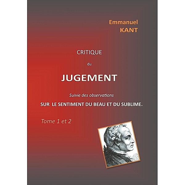 Critique du jugement suivie des observations sur le sentiment du beau et du sublime, Emmanuel Kant