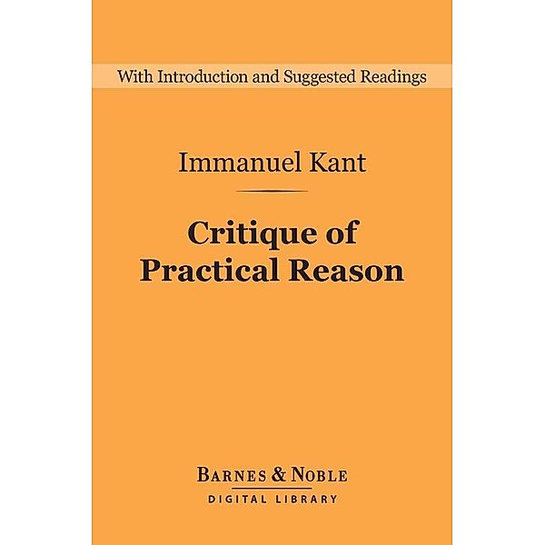 Critique of Practical Reason: And Other Works on the Theory of Ethics (Barnes & Noble Digital Library) / Barnes & Noble Digital Library, Immanuel Kant