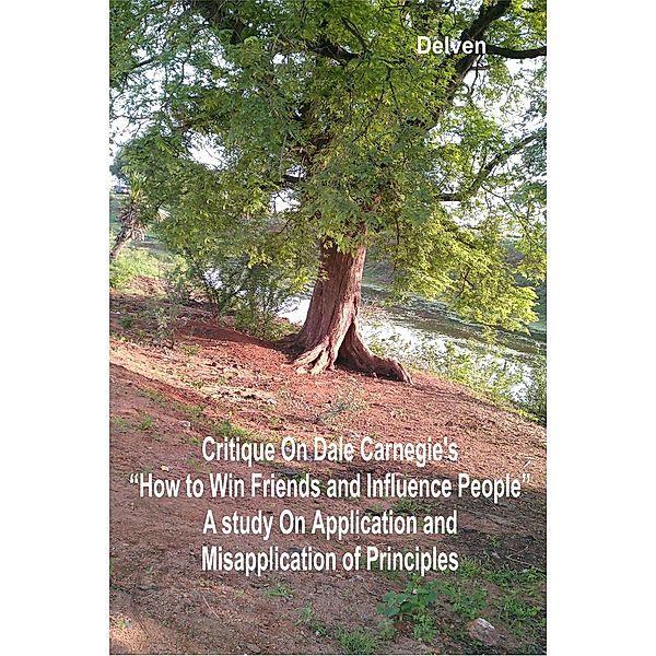 Critique on Dale Carnegie's How to Win Friends and Influence People - A Study on Application and Misapplication of Principles, Delven