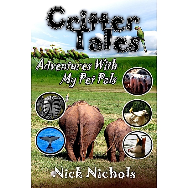 Critter Tales: Adventures with My Pet Pals, Nick Nichols