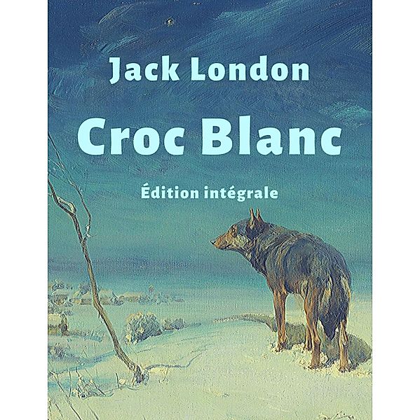 Croc-Blanc (Édition intégrale), Jack London