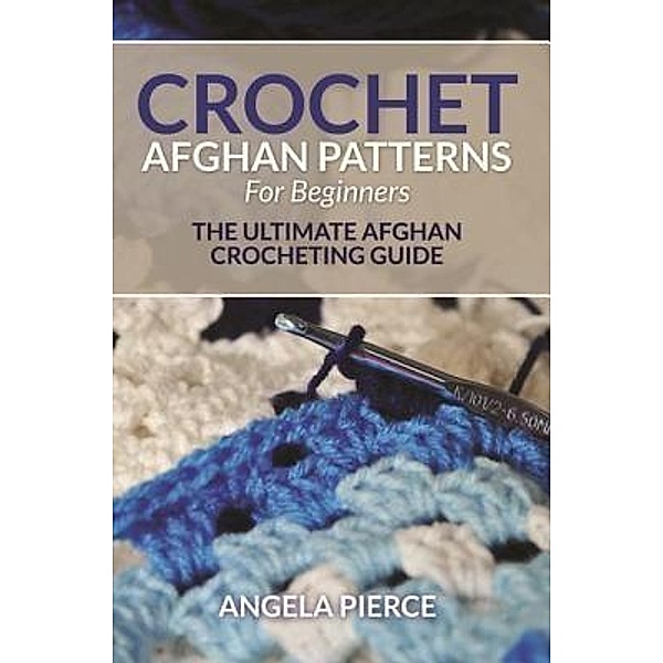 Crochet Afghan Patterns For Beginners / Mihails Konoplovs, Angela Pierce