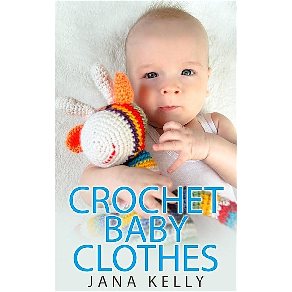 Crochet Baby Clothes, Jana Kelly