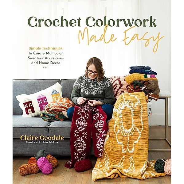 Crochet Colorwork Made Easy, Claire Goodale