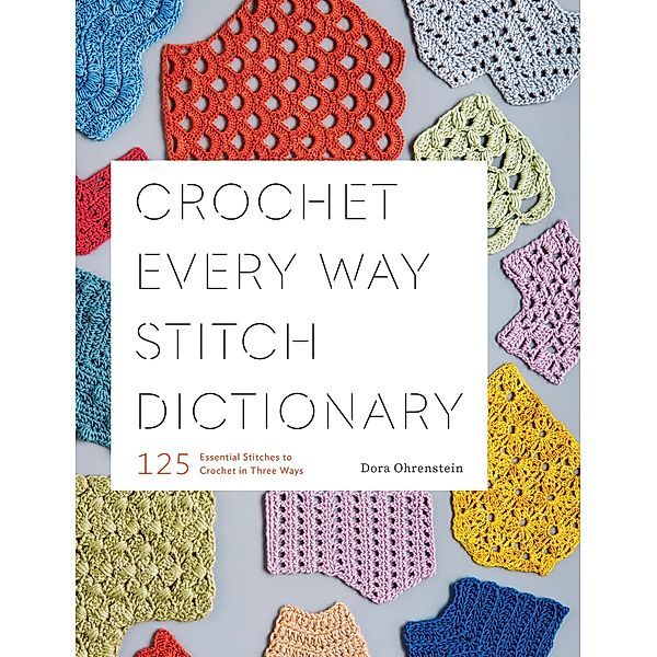 Crochet Every Way Stitch Dictionary, Dora Ohrenstein