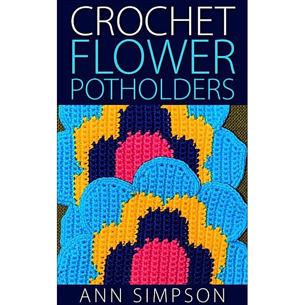 Crochet Flower Potholders, Ann Simpson