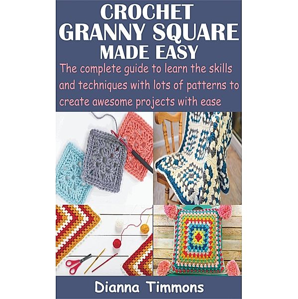 Crochet Granny Square Made Easy, Dianna Timmons