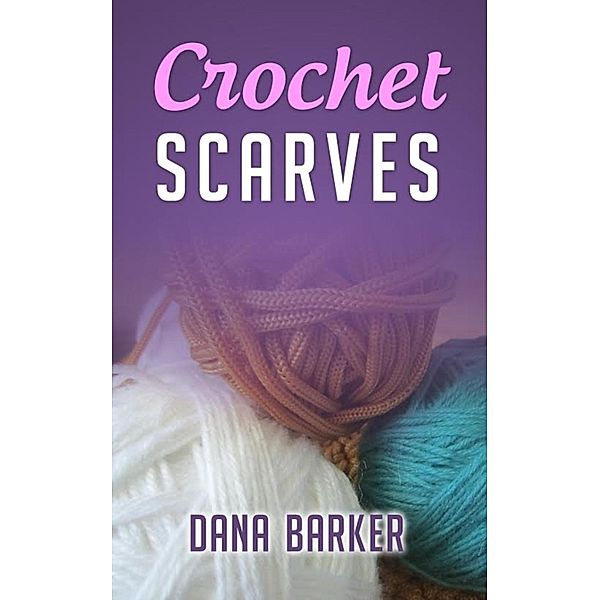 Crochet Scarves, Dana Barker