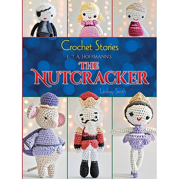 Crochet Stories: E. T. A. Hoffmann's The Nutcracker / Dover Crafts: Crochet, Lindsay Smith