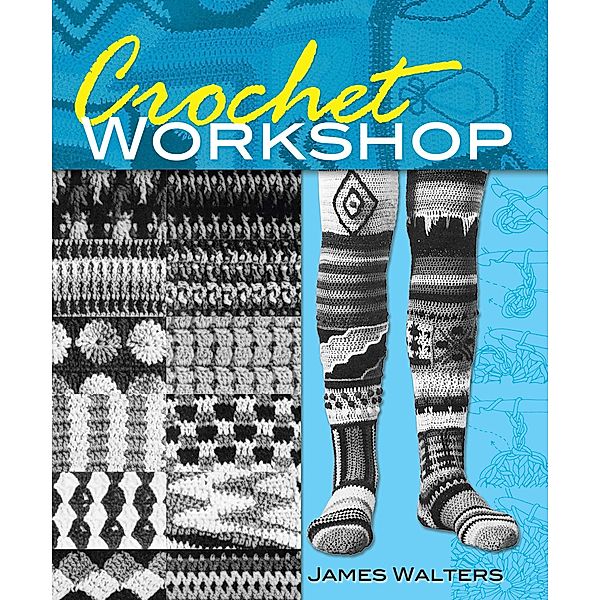 Crochet Workshop / Dover Crafts: Crochet, James Walters