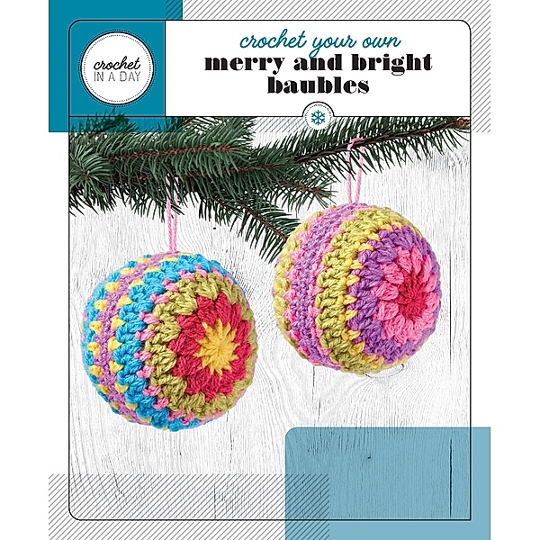 Crochet Your Own Merry and Bright Baubles / Crochet in a Day, Katalin Galusz