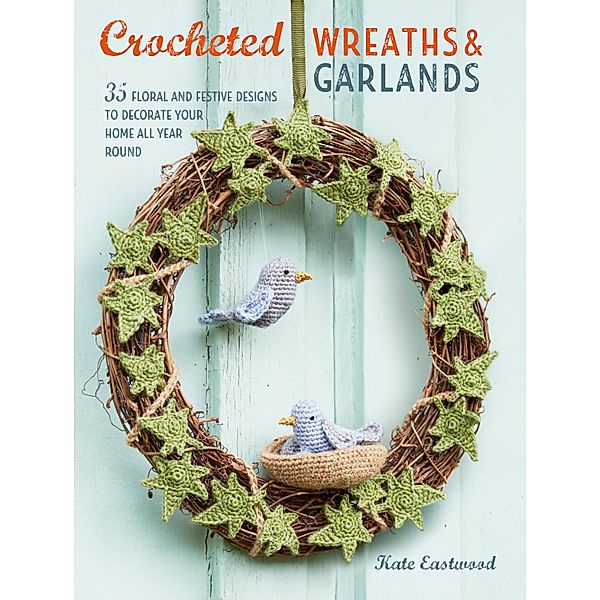 Crocheted Wreaths and Garlands, Kate Eastwood